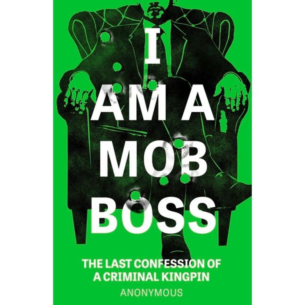 I Am a Mob Boss: The Last Confession of a Criminal Kingpin -- Anonymous